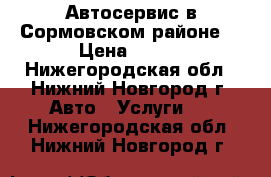 Автосервис в Сормовском районе  › Цена ­ 500 - Нижегородская обл., Нижний Новгород г. Авто » Услуги   . Нижегородская обл.,Нижний Новгород г.